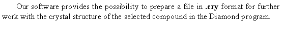 �������: Our software provides the possibility to prepare a file in .cry format for further work with the crystal structure of the selected compound in the Diamond program. 